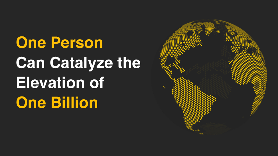 Text saying "One Person Can Catalyze the Elevation of One Billion" with globe icon to right