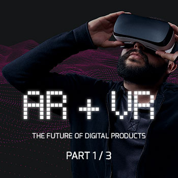 Man wearing virtual reality headset with text overlay saying "AR + VR: The Future of Digital Products Part 1 of 3"